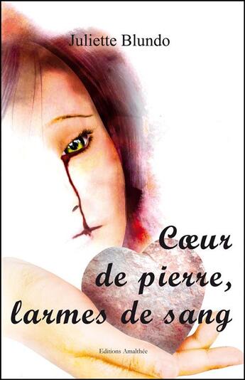 Couverture du livre « Coeur de pierre, larmes de sang » de Juliette Blundo aux éditions Amalthee