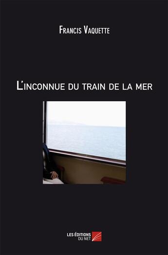 Couverture du livre « L'inconnue du train de la mer » de Francis Vaquette aux éditions Editions Du Net