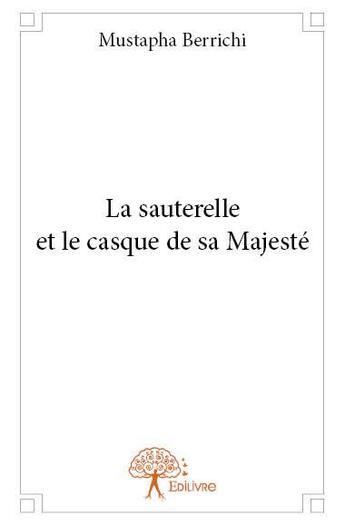 Couverture du livre « La sauterelle et le casque de sa majesté » de Mustapha Berrichi aux éditions Edilivre