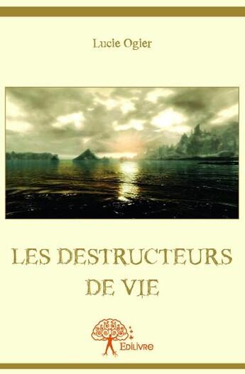 Couverture du livre « Les destructeurs de vie » de Lucie Ogier aux éditions Edilivre