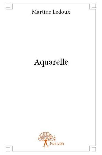 Couverture du livre « Aquarelle » de Ledoux Martine aux éditions Edilivre