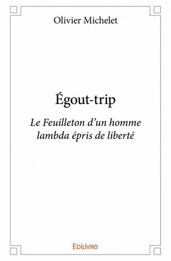 Couverture du livre « Égout-trip ; le feuilleton d'un homme lambda épris de liberté » de Olivier Michelet aux éditions Edilivre