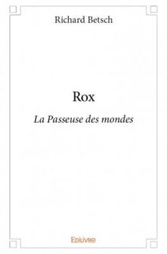 Couverture du livre « Rox ; la passeuse des mondes » de Richard Betsch aux éditions Edilivre