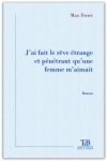 Couverture du livre « J'ai fait le rêve étrange et pénétrant qu'une femme m'aimait » de Max Ferret aux éditions Tdb