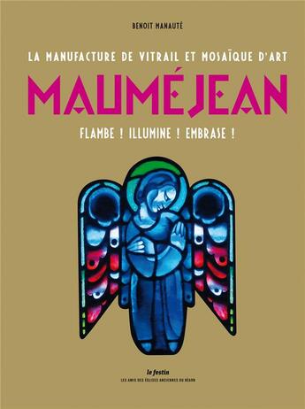 Couverture du livre « La manufacture de vitrail et mosaïque d'art Mauméjean ; flambe ! illumine ! embrase ! » de Benoit Manaute aux éditions Le Festin