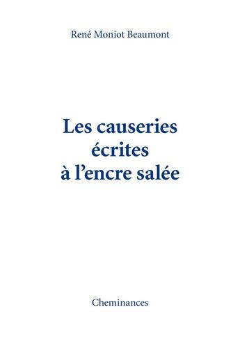 Couverture du livre « Les causeries écrites à l'encre salée » de Rene Moniot Beaumont aux éditions Cheminances