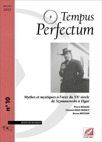 Couverture du livre « Tempus perfectum n.10 ; mythes et mystiques à l'orée du XX siècle ; de Szymanowski à Elgar » de Bruno Moysan et Clement Mao-Takacs et Pierre Boulez aux éditions Symetrie