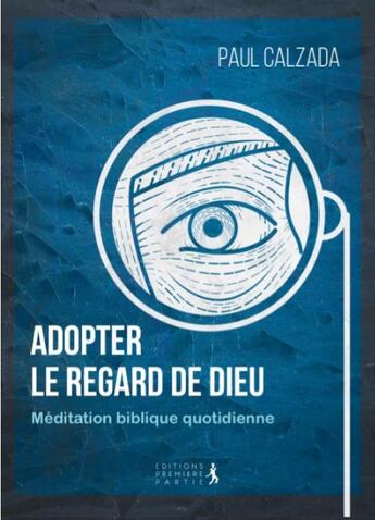 Couverture du livre « Adopter le regard de Dieu » de Paul Calzada aux éditions Premiere Partie