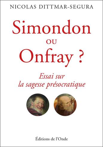 Couverture du livre « Simondon ou Onfray ? essai sur la sagesse présocratique » de Nicolas Dittmar-Segura aux éditions De L'onde