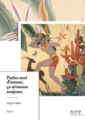 Couverture du livre « Parlez-moi d'amour, ça m'amuse toujours » de Serge Dallas aux éditions Nombre 7