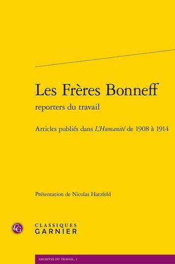 Couverture du livre « Les frères Bonneff reporters du travail : articles publiés dans L'Humanité de 1908 à 1914 » de Nicolas Hatzfeld et Collectif aux éditions Classiques Garnier