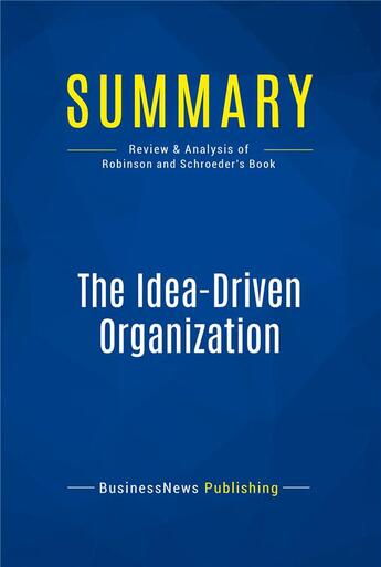 Couverture du livre « Summary: The Idea-Driven Organization : Review and Analysis of Robinson and Schroeder's Book » de  aux éditions Business Book Summaries