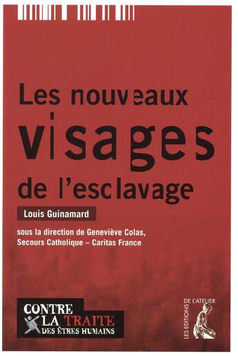 Couverture du livre « Les nouveaux visages de l'esclavage ; contre la traite des êtres humains » de Louis Guinamard aux éditions Editions De L'atelier