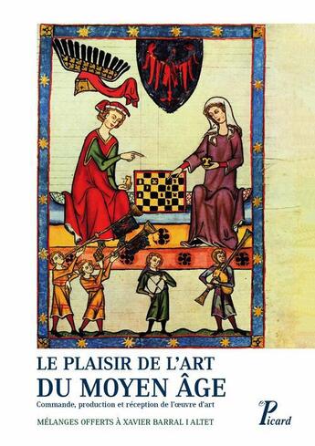 Couverture du livre « Le plaisir de l'art du moyen âge ; commande, production et réception de l'oeuvre d'art ; mélanges offerts à Xavier Barral i Altet » de  aux éditions Picard