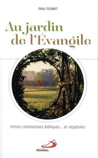 Couverture du livre « Au jardin de l'Evangile ; petites méditations bibliques et végétales » de Paul Fleuret aux éditions Mediaspaul