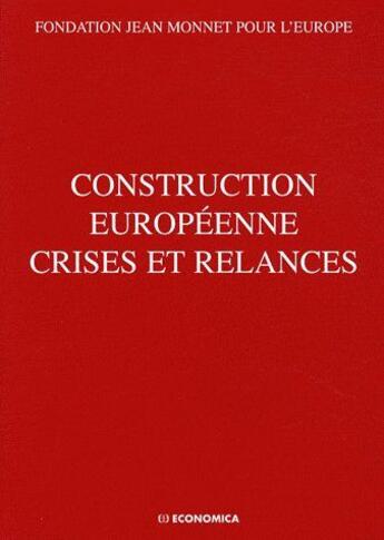 Couverture du livre « Construction européenne ; crises et relances » de Fondation Jean Monnet aux éditions Economica