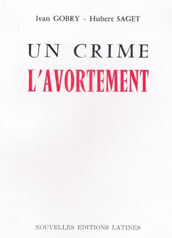 Couverture du livre « Un crime : l'avortement » de Ivan Gobry et Hubert Saget aux éditions Nel