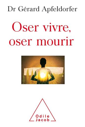 Couverture du livre « Oser vivre, oser mourir » de Gerard Apfeldorfer aux éditions Odile Jacob