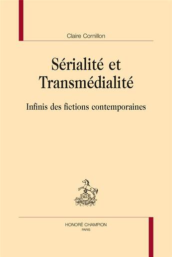 Couverture du livre « Sérialité et transmédialité ; infinis des fictions contemporaines » de Claire Cornillon aux éditions Honore Champion