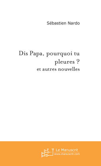 Couverture du livre « Dis papa, pourquoi tu pleures ? » de Sebastien Nardo aux éditions Le Manuscrit