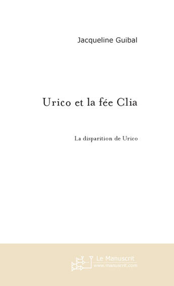 Couverture du livre « Urico et la fee clia » de Jacqueline Guibal aux éditions Le Manuscrit