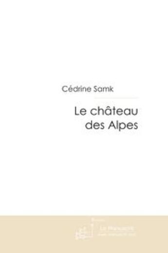 Couverture du livre « Le chateau des alpes » de Cedrine Samk aux éditions Le Manuscrit