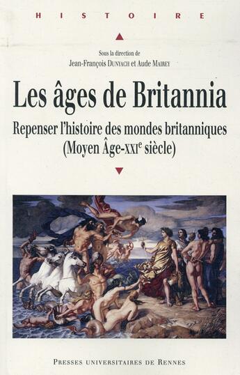 Couverture du livre « Les âges de Britannia ; repenser l'histoire des mondes britanniques (Moyen Age-XXIe siècle) » de Aude Mairey et Jean-Francois Dunyach aux éditions Pu De Rennes