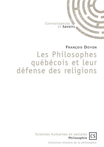 Couverture du livre « Les philosophes québécois et leur défense des religions » de Francois Doyon aux éditions Connaissances Et Savoirs