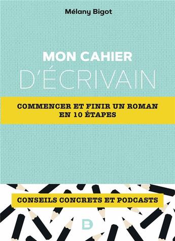 Couverture du livre « Mon cahier d'écrivain : commencer et finir un roman en 10 étapes » de Melany Bigot aux éditions De Boeck Superieur