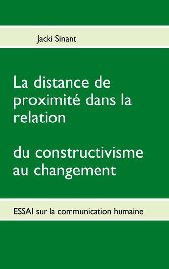 Couverture du livre « La distance de proximité dans la relation ; du constructivisme au changement » de Jacki Sinant aux éditions Books On Demand