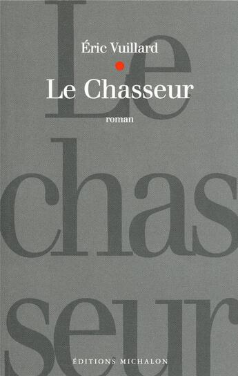 Couverture du livre « Le chasseur » de Eric Vuillard aux éditions Michalon