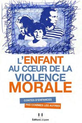 Couverture du livre « L'enfant au coeur de la violence morale ; contes d'enfances pas comme les autres » de  aux éditions Josette Lyon