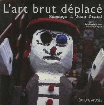 Couverture du livre « L'art brut déplacé ; hommage à Jean Grard » de Patricia Allio aux éditions Apogee