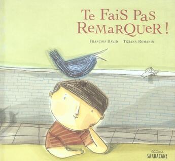 Couverture du livre « Te fais pas remarquer ! » de David Francois / Tiz aux éditions Sarbacane