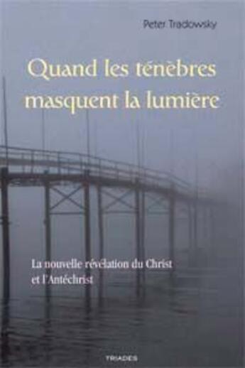 Couverture du livre « Quand les ténèbres masquent la lumière ; la nouvelle révélation du Christ et l'Antichrist » de Peter Tradowsky aux éditions Triades