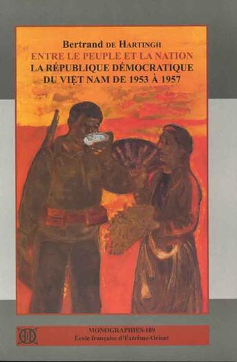 Couverture du livre « Entre le peuple et la nation ; la république démocratique du Viet-Nâm de 1953 à 1957 » de Bertrand De Hartingh aux éditions Ecole Francaise Extreme Orient