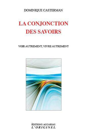 Couverture du livre « La conjonction des savoirs ; voir autrement, vivre autrement » de Dominique Casterman aux éditions Accarias-originel