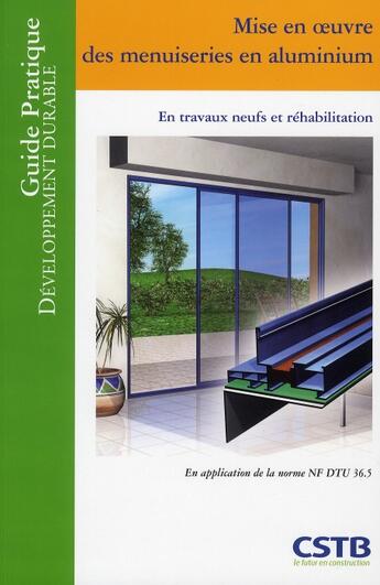 Couverture du livre « Mise en oeuvre des menuiseries en aluminium ; en travaux neufs et réhabilitation ; guide pratique du développement durable » de Noury/Lagier aux éditions Cstb