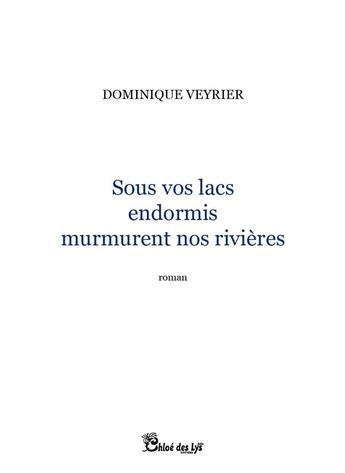 Couverture du livre « Sous vos lacs endormis murmurent nos rivières » de Dominique Veyrier aux éditions Chloe Des Lys