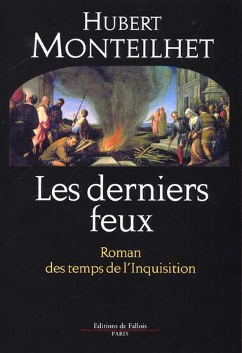 Couverture du livre « Les derniers feux - roman des temps de l'inquisition » de Hubert Monteilhet aux éditions Fallois