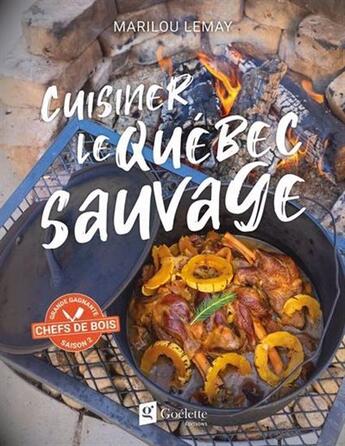 Couverture du livre « Cuisiner le Québec sauvage » de Marilou Lemay aux éditions Goelette