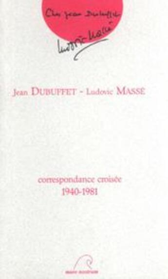 Couverture du livre « Correspondance croisée 1940-1981 » de Ludovic Masse et Jean Dubuffet aux éditions Mare Nostrum