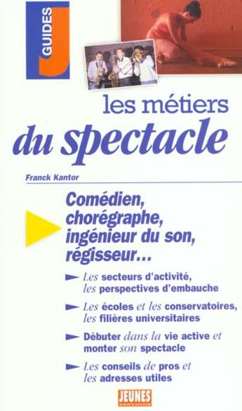 Couverture du livre « Les métiers du spectacle ; comédien, chorégraphe, ingénieur du son, régisseur... » de Franck Kantor aux éditions Studyrama