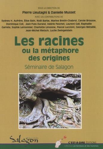 Couverture du livre « Les racines ou la métaphore des origines ; séminaire de Salagon » de Pierre Lieutaghi et Danielle Musset aux éditions C'est-a-dire