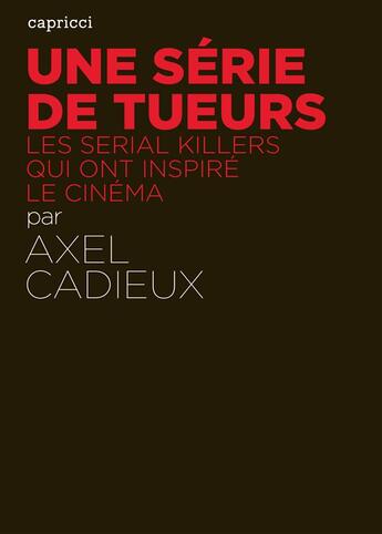 Couverture du livre « ACTUALITE CRITIQUE ; une série de tueurs ; les serial killers qui ont inspiré le cinéma » de Axel Cadieux aux éditions Capricci