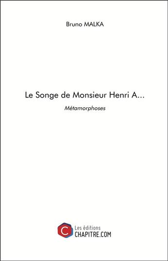 Couverture du livre « Le songe de Monsieur Henri A... ; métamorphoses » de Bruno Malka aux éditions Chapitre.com