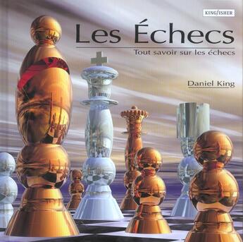 Couverture du livre « Les Echecs ; Tout Savoir Sur Les Echecs » de Daniel King aux éditions Kingfisher France