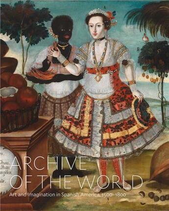 Couverture du livre « Archive of the world: art and imagination in spanish America, 1500-1800 » de Ilona Katzew et Edward J. Sullivan aux éditions Dap Artbook