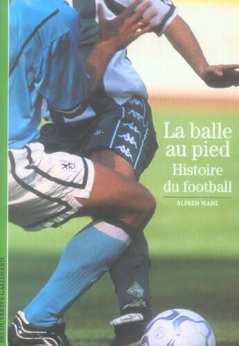 Couverture du livre « La balle au pied : Histoire du football » de Alfred Wahl aux éditions Gallimard