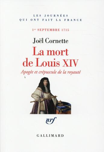 Couverture du livre « La mort de Louis XIV ; apogée et crépuscule, 1er septembre 1715 » de Joël Cornette aux éditions Gallimard